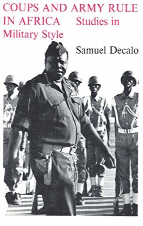 Coups and Army Rule in Africa: Studies in Military Style (Yale Paperbound; Y-295)