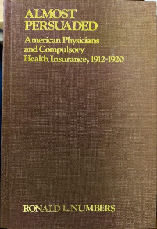 Almost Persuaded: American Physicians and Compulsory Health Insurance, 1912-1920 (The Henry E. Sigerist Supplements to the Bulletin of the History of Medicine)