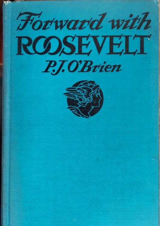 Forward with Roosevelt : An Authentic Narrative of His Life, Aims, and Ambitions, and a Graphic Story of His Endeavors for Social Security