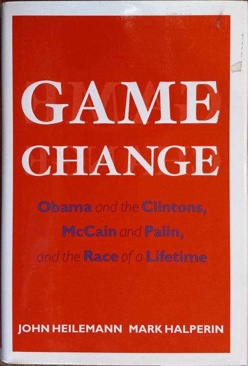 Game Change: Obama and the Clintons, McCain and Palin, and the Race of a Lifetime