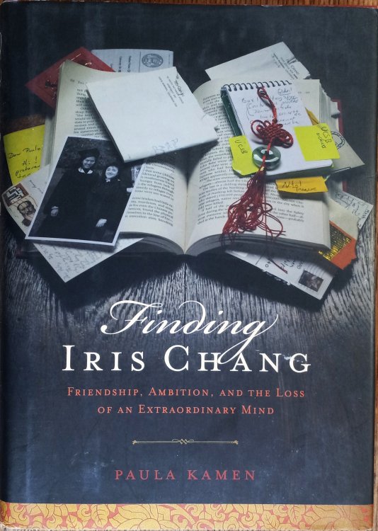 Finding Iris Chang: Friendship, Ambition, and the Loss of an Extraordinary Mind