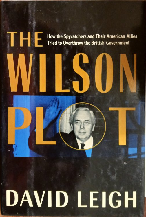 The Wilson Plot: How the Spycatchers and Their American Allies Tried to Overthrow the British Government