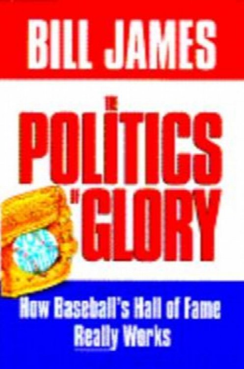 The Politics of Glory : How the Baseball Hall of Fame Really Works
