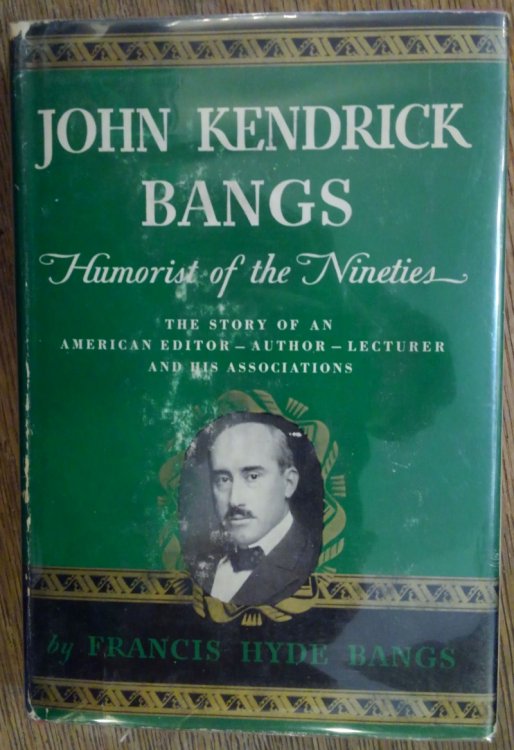 John Kendrick Bangs: Humorist of the Nineties: The Story of an American Editor-Author-Lecturer and His Associations