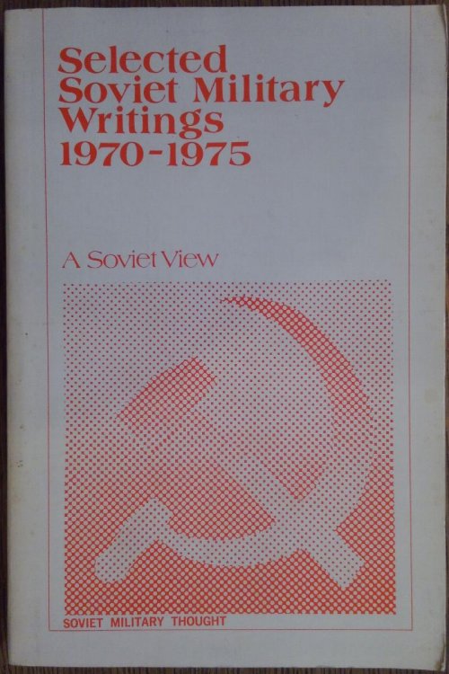 Selected Soviet Military Writings, 1970-1975: A Soviet View (Soviet Military Thought #11)