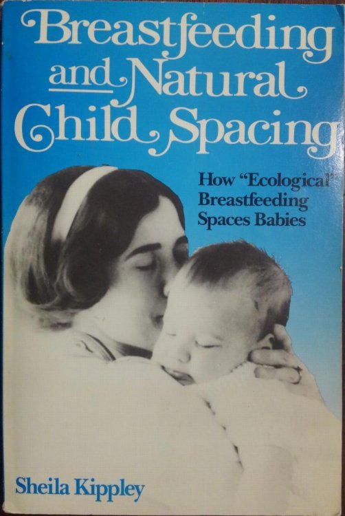 Breastfeeding and Natural Child Spacing: How Ecological Breastfeeding Spaces Babies (Second Revised Edition)