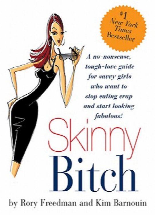 Skinny Bitch : A No-Nonsense, Tough-Love Guide for Savvy Girls Who Want To Stop Eating Crap and Start Looking Fabulous!