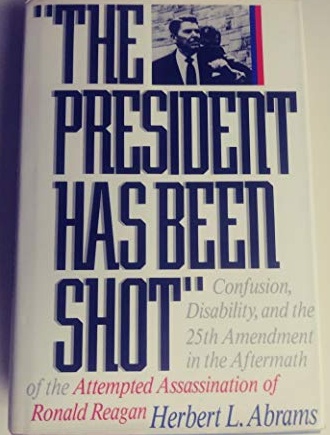 The President Has Been Shot: Confusion, Disability, and the 25th Ammendment in the Aftermath of the Attempted Assassination of Ronald Reagan