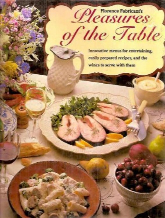 Florence Fabricant's Pleasures of the Table: Innovative Menus for Entertaining, Easily Prepared Recipes, and the Wines to Serve With Them