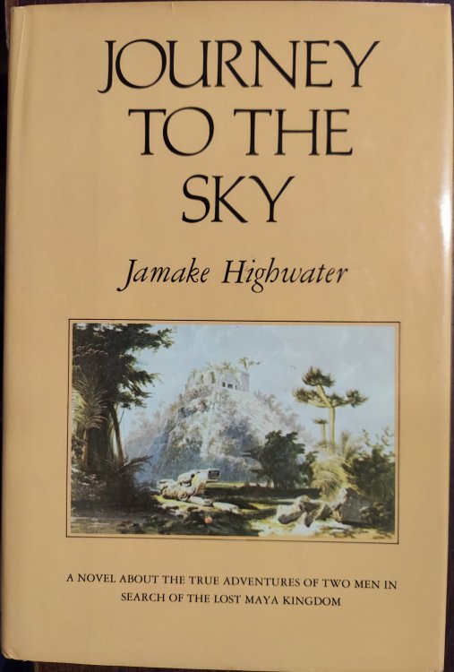 Journey to the Sky: A Novel About the True Adventures of Two Men In Search of the Lost Maya Kingdom
