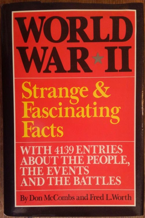 World War II: Strange and Fascinating Facts: With 4139 Entries About the People, the Events and the Battles