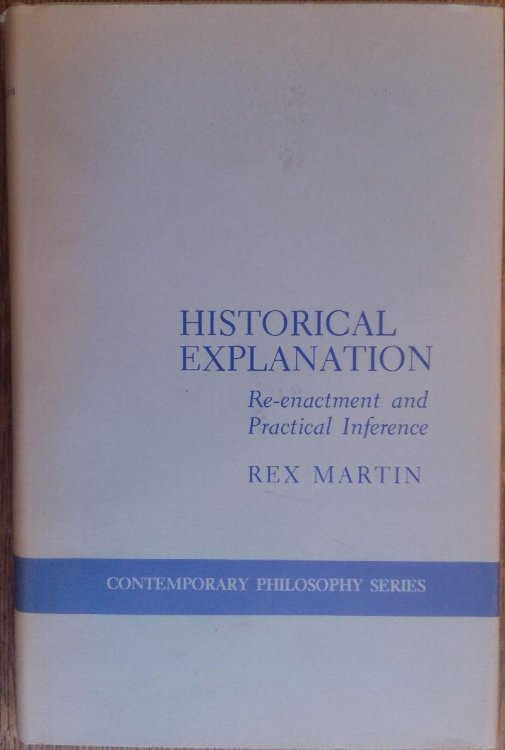 Historical Explanation: Re-Enactment and Practical Inference (Contemporary Philosophy Series)