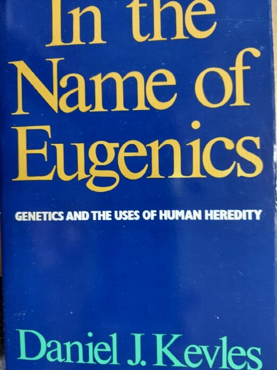 In the Name of Eugenics: Genetics and the Uses of Human Heredity