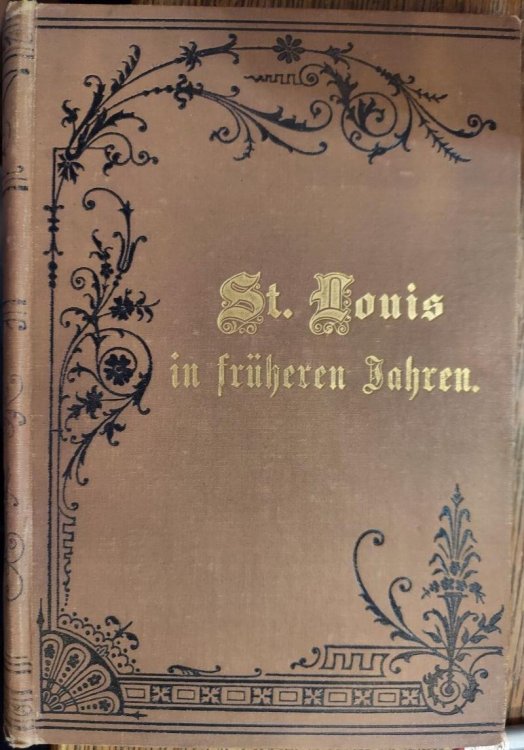 St. Louis in Fruheren Jahren: Ein Gedenkbuch fur das Deutschthum (Early German Settlements in St. Louis)