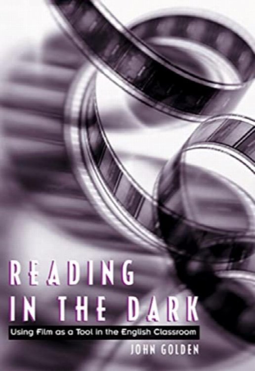 Reading in the Dark : Using Film as a Tool in the English Classroom