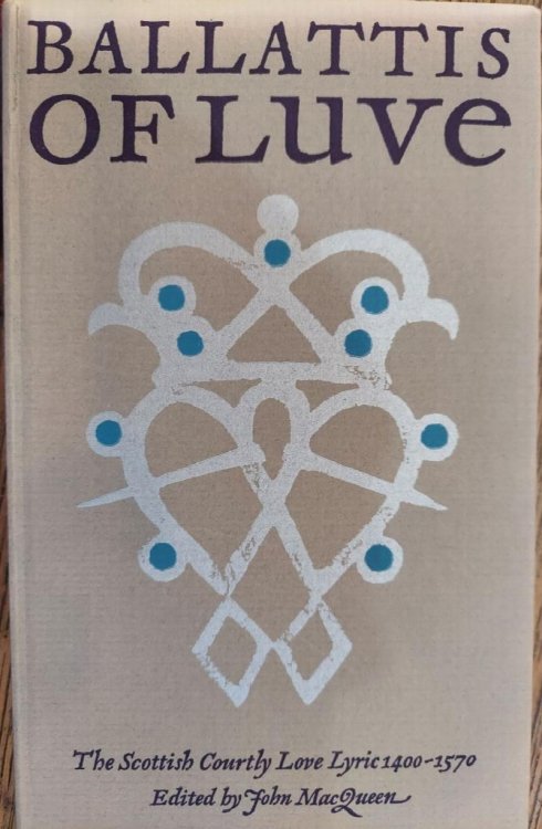 Ballattis of Luve - The Scottish Courtly Love Lyrics 1400-1570
