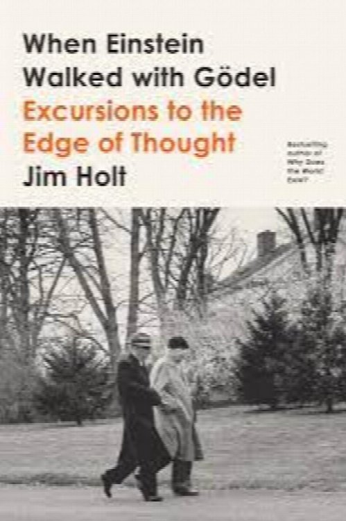 When Einstein Walked with Godel: Excursions to the Edge of Thought