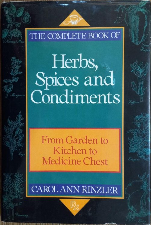 The Complete Book of Herbs, Spice, and Condiments: From Garden to Kitchen to Medicine Chest