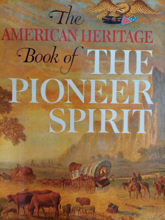 The American Heritage Book of the Pioneer Spirit