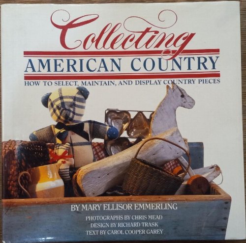 Collecting American Country: How to Select, Maintain, and Display Country Pieces