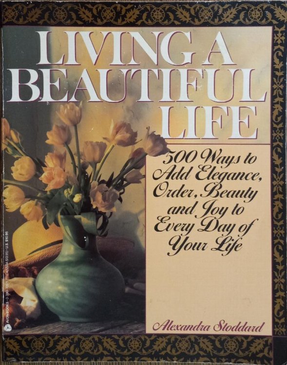 Living a Beautiful Life: 500 Ways to Add Elegance, Order, Beauty and Joy to Every Day of Your Life