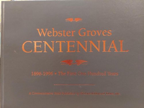 Webster Groves Centennial 1896-1996 The First One Hundred Years