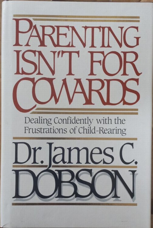 Parenting Isn't For Cowards (Dealing Confidently with the Frustrations of Child-Rearing)