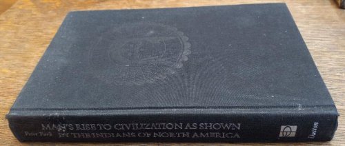 Man's Rise to Civilization as Shown By the Indians of North America From Primeval Times to the Coming of the Industrialized State