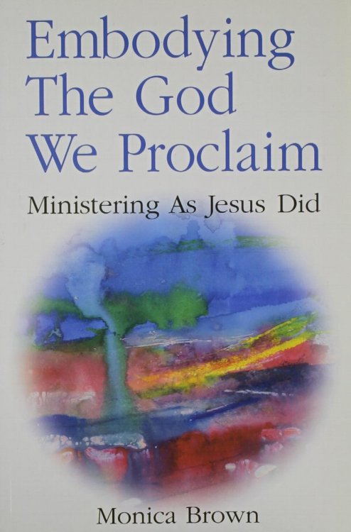 Embodying the God We Proclaim: Ministering as Jesus Did