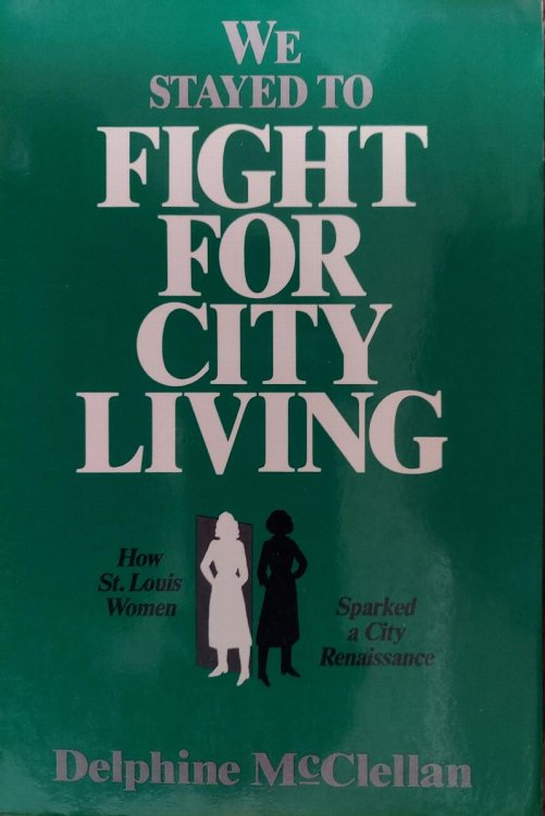 We Stayed to Fight for City Living : How St. Louis Women Sparked a City Renaissance.