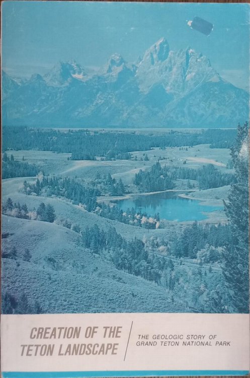 Creation of the Teton Landscape: The Geologic Story of Grand Teton National Park
