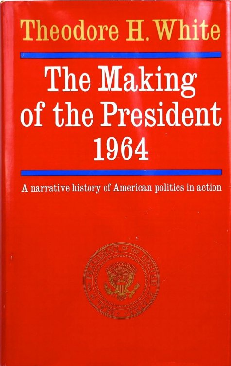 The Making of the President 1964: A Narrative History of American Politics