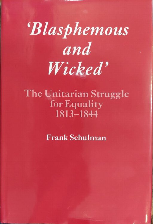 Blasphemous and Wicked : The Unitarian Struggle for Equility 1813-1844
