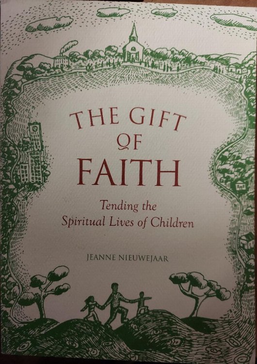 The Gift of Faith : Tending the Spiritual Lives of Children