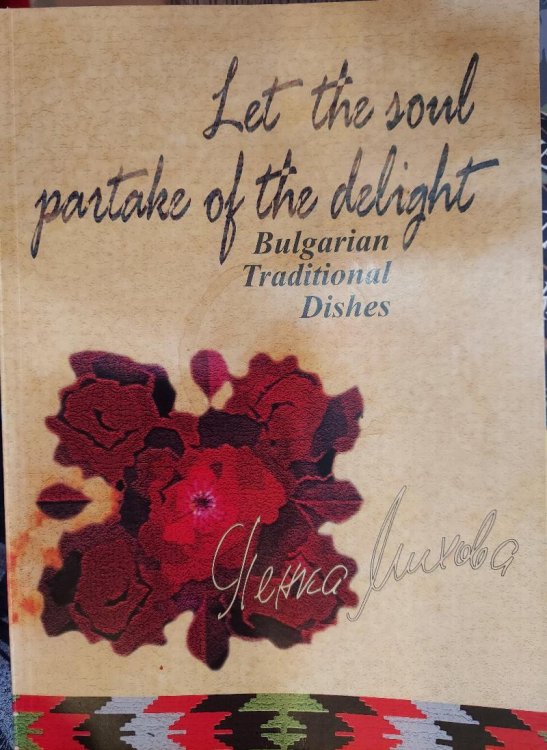 Let the Soul Partake of the Delight : Bulgarian Traditional Dishes