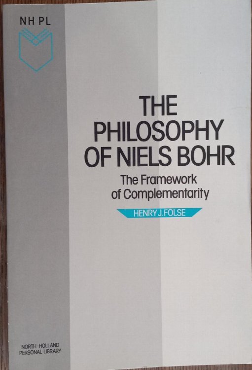 The Philosophy of Niels Bohr: The Framework of Complementarity (North-Holland Personal Library)