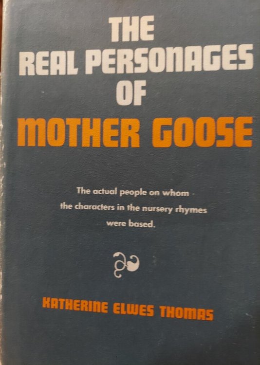 The Real Personages of Mother Goose: The Actual People on Whom the Characters in the Nursery Rhymes Were Based