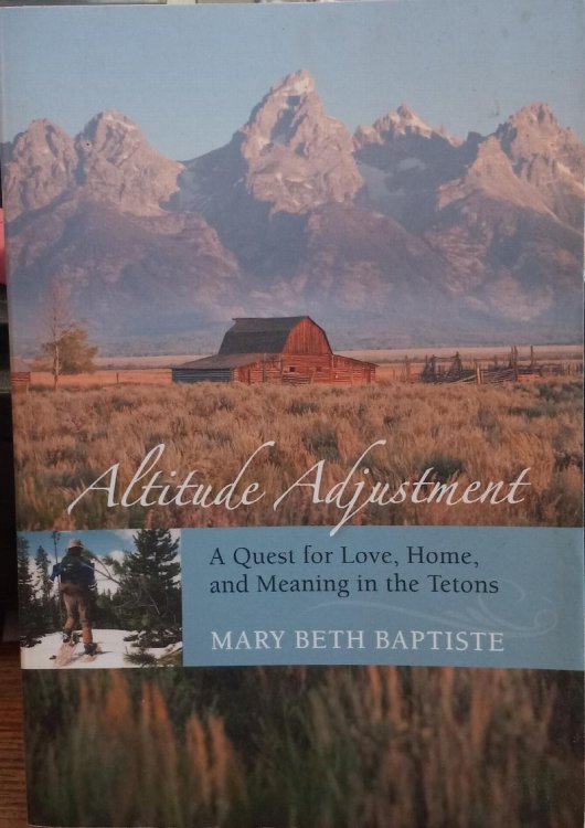 Altitude Adjustment: A Quest for Love, Home and Meaning in the Tetons
