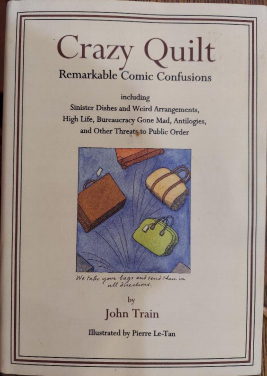 Crazy Quilt: Remarkable Comic Confusions Including Sinister Dishes and Weird Arrangements High Life Bureaucracy Gone Mad Antilogies and Other Threats to Public