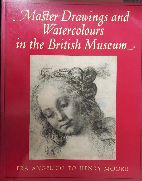 Master Drawings and Watercolours in the British Museum - Fra Angelico to Henry Moore