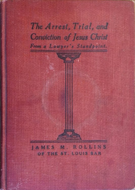 The Arrest, Trial, and Conviction of Jesus Christ From a Lawyer's Standpoint
