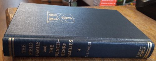 A Genealogical and Biographical History of the Field Family of Massachusetts and Vermont and the French-Henry Families of Virginia and Texas: A Union of North and South