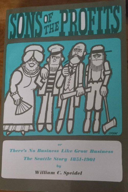Sons of the Profits: There's No Business Like Grow Business. The Seattle Story, 1851-1901