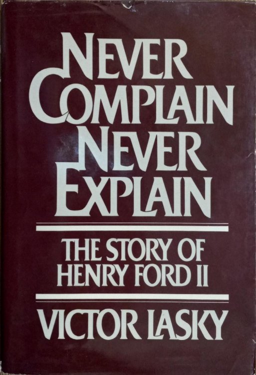 Never Complain, Never Explain: The Story of Henry Ford II