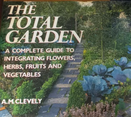 Total Garden: A Complete Guide to Integrating Flowers, Herbs, Fruits and Vegetables