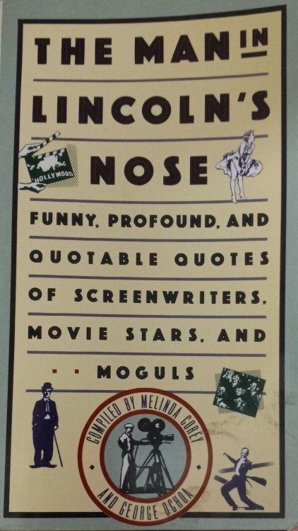 The Man in Lincoln's Nose: Funny, Profound and Quotable Quotes of Screenwriters, Movie Stars, and Moguls
