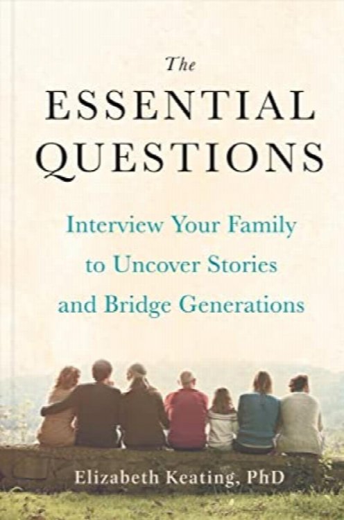 The Essential Questions : Interview Your Family to Uncover Stories and Bridge Generations