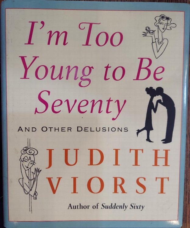 I'm Too Young to Be Seventy and Other Delusions