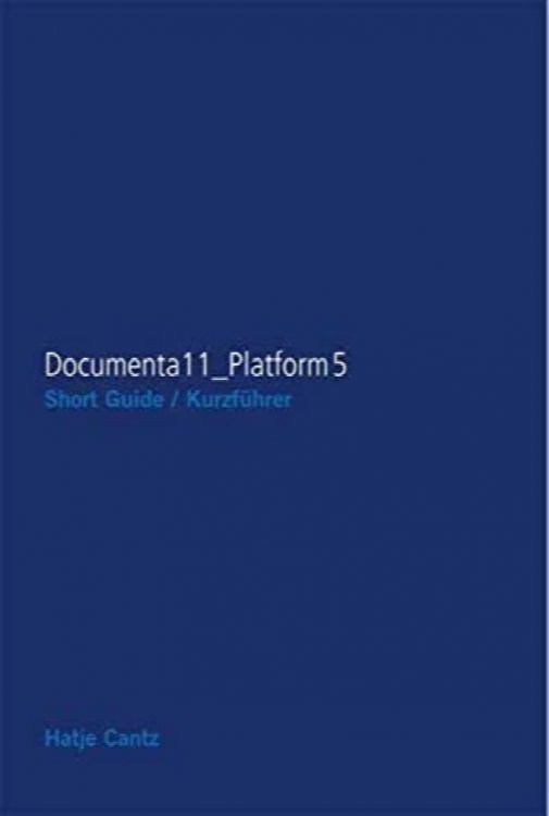 Documenta 11 - Plattform 5: Ausstellung, Kurzfhrer; Documenta 11 - Platform 5: Exhibition, Short Guide