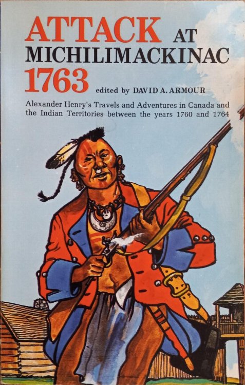 Attack at Michilimackinac: Alexander Henry's Travels and Adventures in Canada and the Indian Territories Between the Years 1760 and 1764